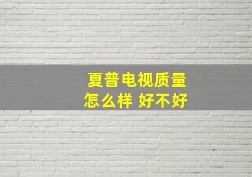 夏普电视质量怎么样 好不好